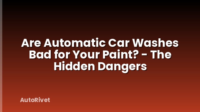 Are Automatic Car Washes Bad for Your Paint? - The Hidden Dangers