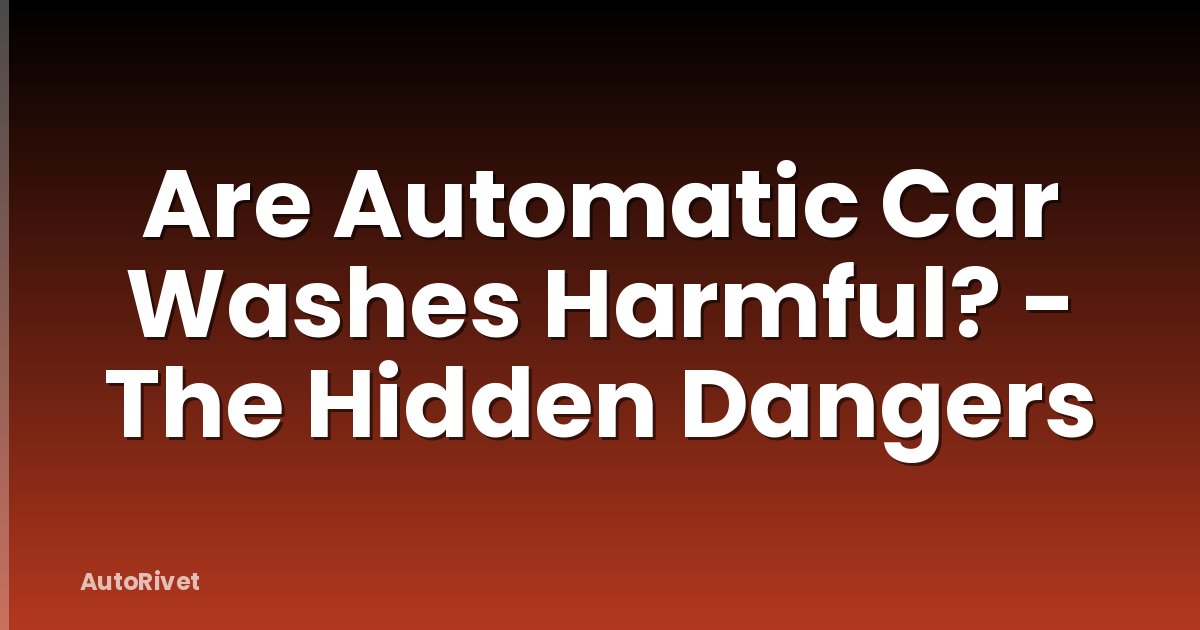 Are Automatic Car Washes Harmful? - The Hidden Dangers