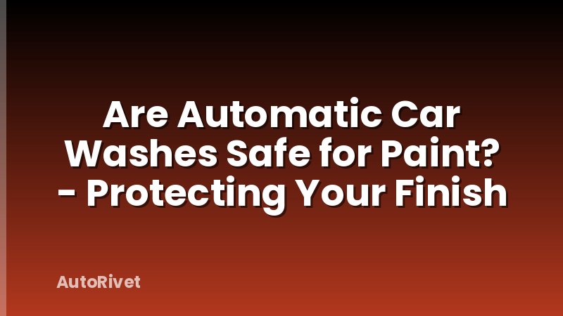 Are Automatic Car Washes Safe for Paint? - Protecting Your Finish