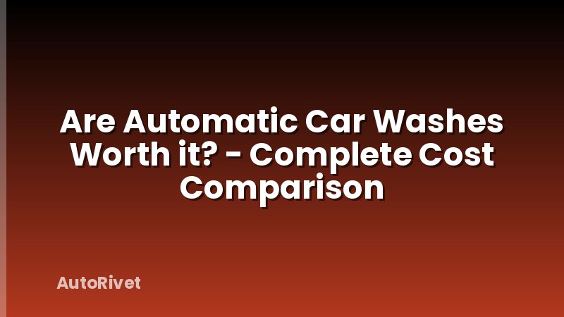 Are Automatic Car Washes Worth it? - Complete Cost Comparison