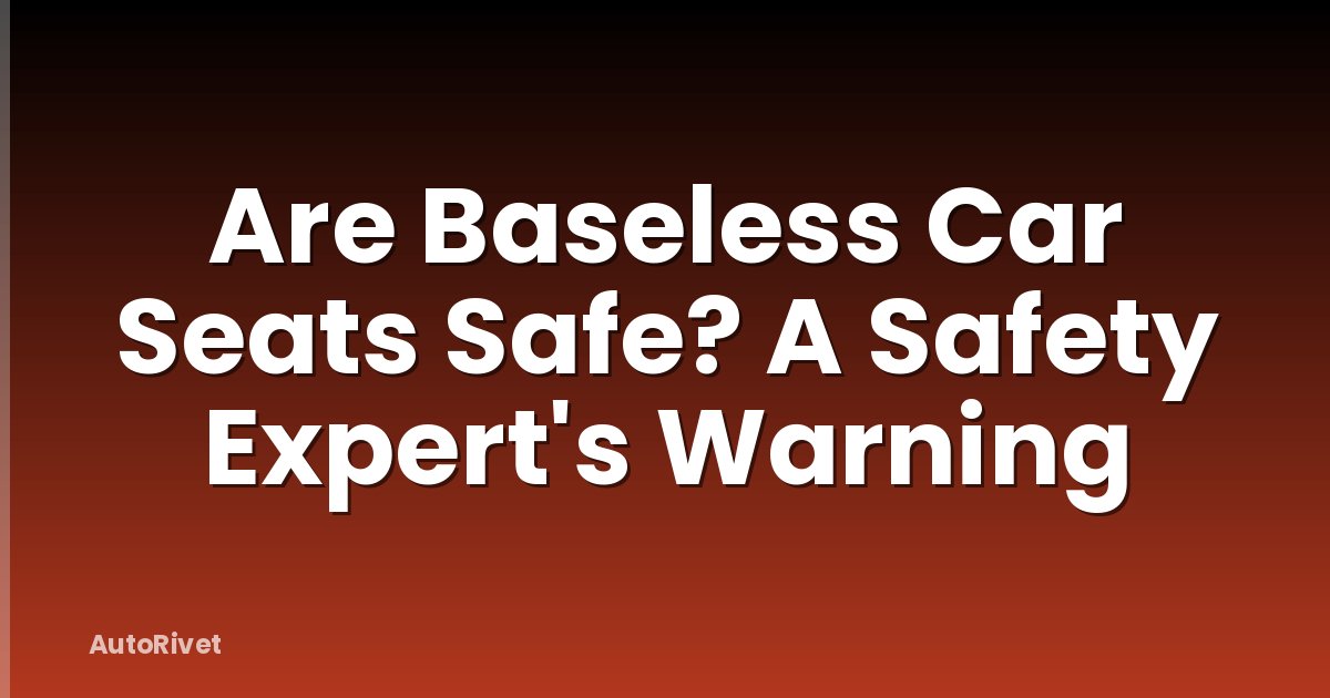 Are Baseless Car Seats Safe? A Safety Expert's Warning