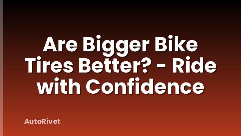 Are Bigger Bike Tires Better? - Ride with Confidence