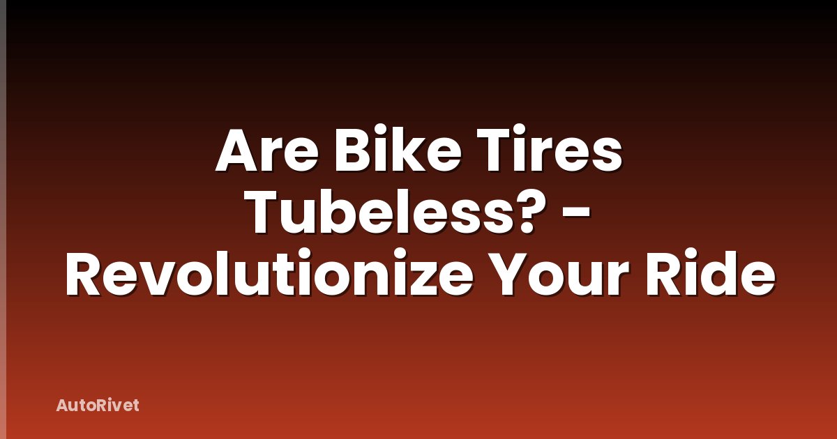 Are Bike Tires Tubeless? - Revolutionize Your Ride