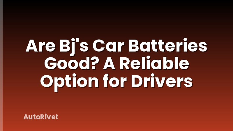 Are Bj's Car Batteries Good? A Reliable Option for Drivers