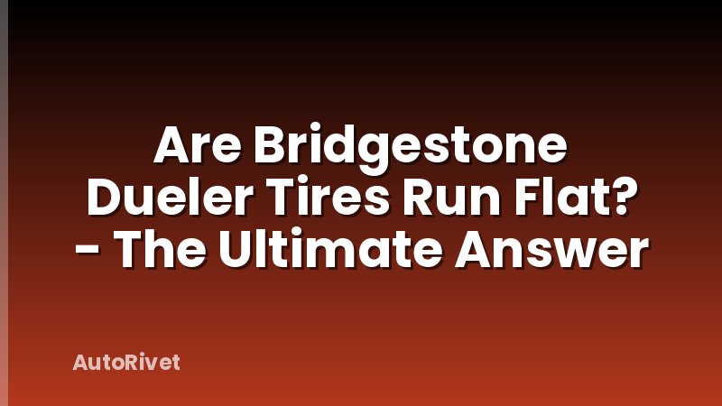 Are Bridgestone Dueler Tires Run Flat? - The Ultimate Answer