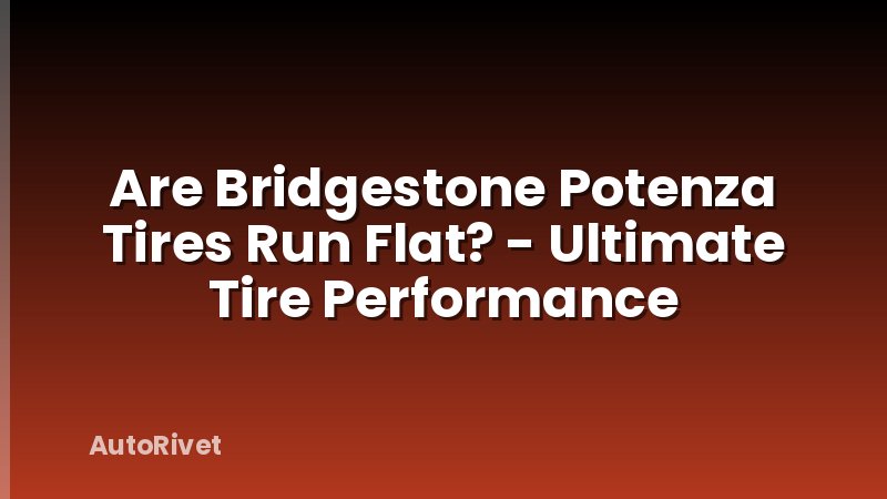 Are Bridgestone Potenza Tires Run Flat? - Ultimate Tire Performance