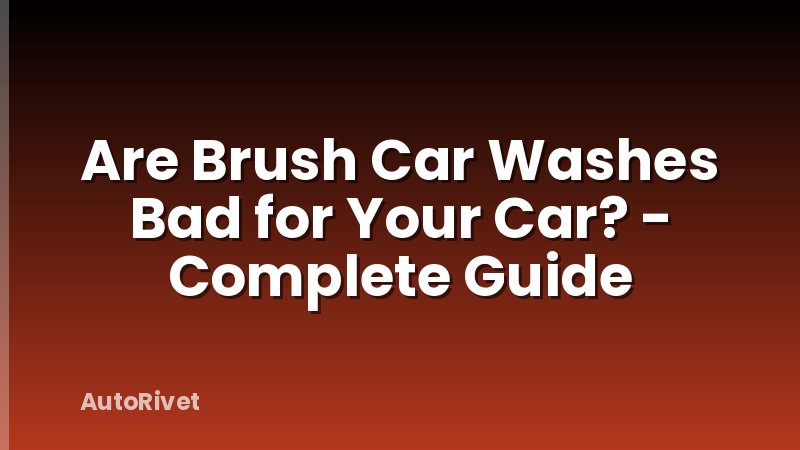 Are Brush Car Washes Bad for Your Car? - Complete Guide