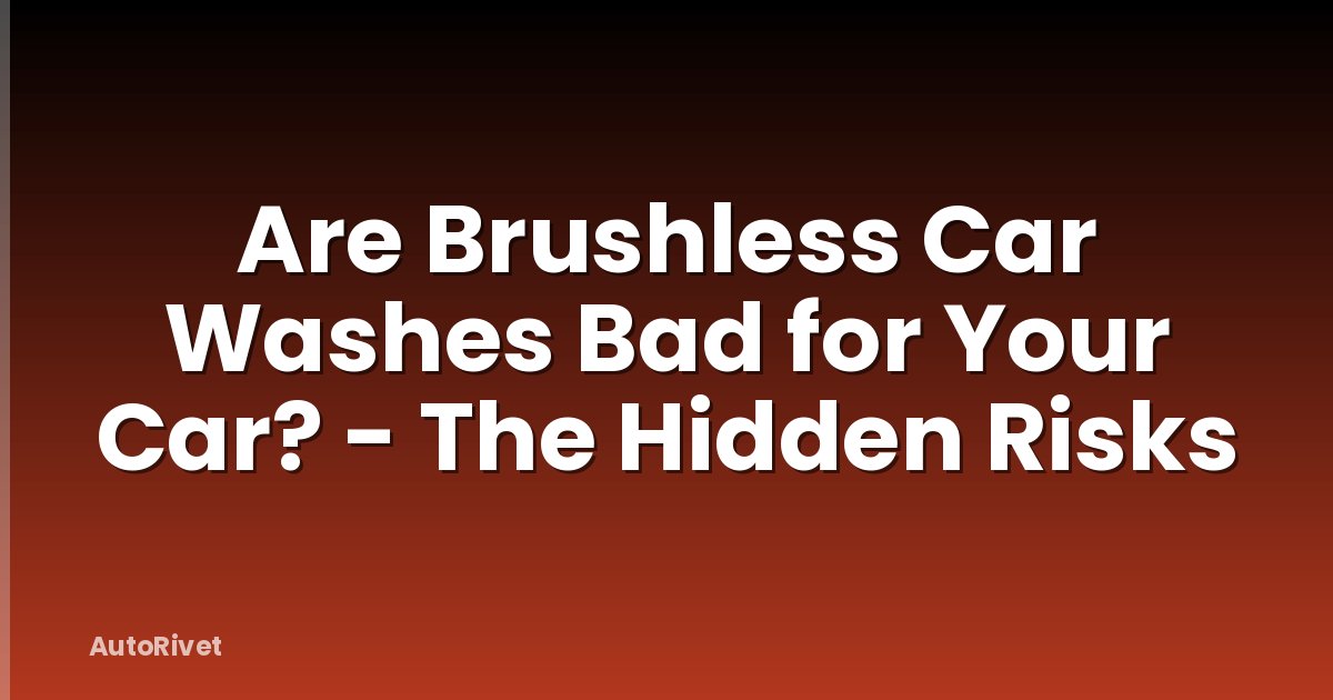 Are Brushless Car Washes Bad for Your Car? - The Hidden Risks