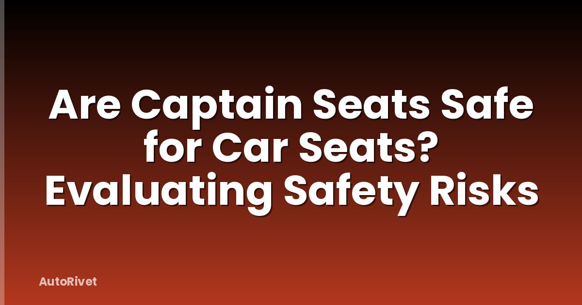Are Captain Seats Safe for Car Seats? Evaluating Safety Risks