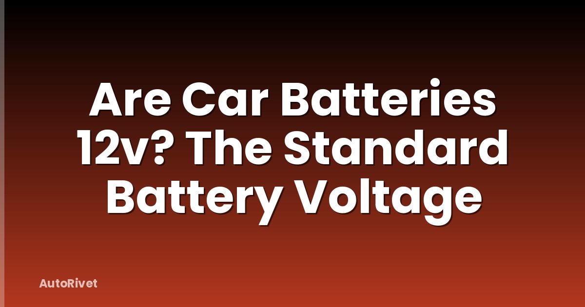 Are Car Batteries 12v? The Standard Battery Voltage
