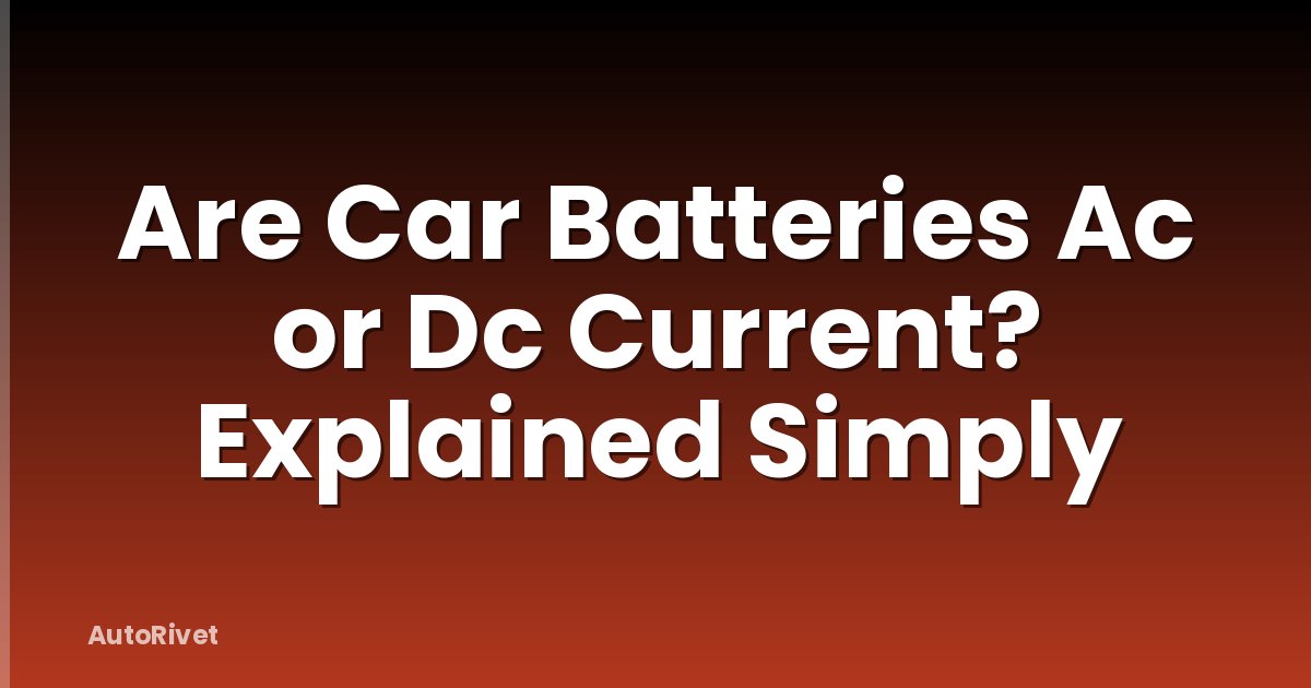 Are Car Batteries Ac or Dc Current? Explained Simply