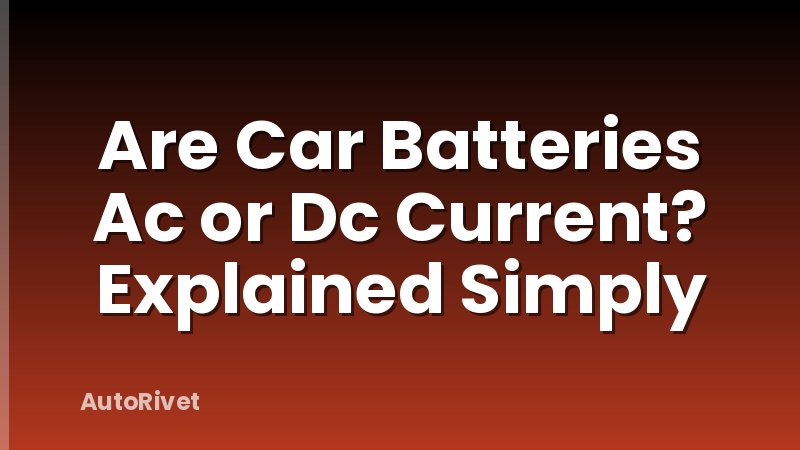Are Car Batteries Ac or Dc Current? Explained Simply