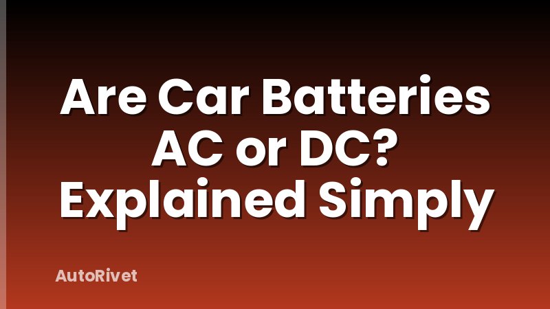 Are Car Batteries AC or DC? Explained Simply