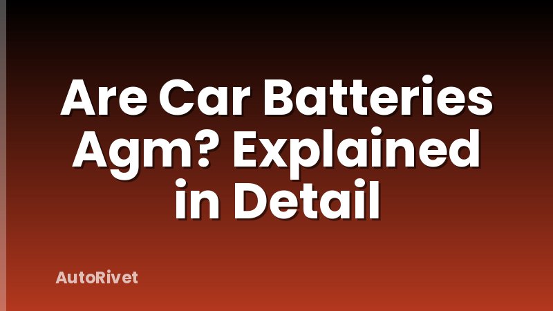 Are Car Batteries Agm? Explained in Detail
