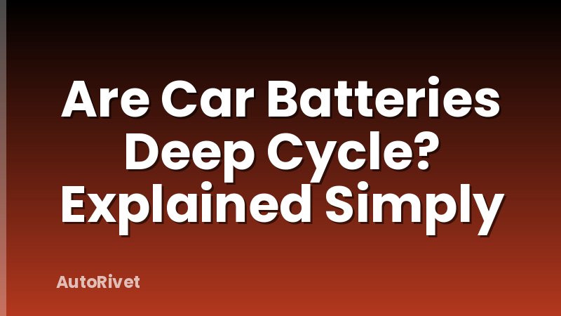Are Car Batteries Deep Cycle? Explained Simply