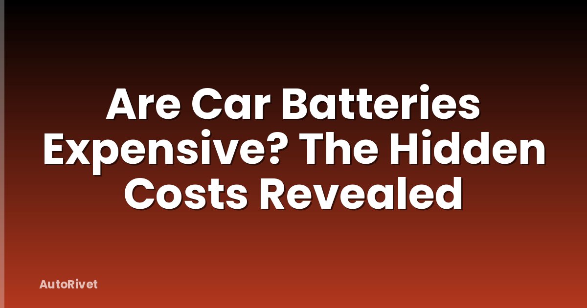 Are Car Batteries Expensive? The Hidden Costs Revealed