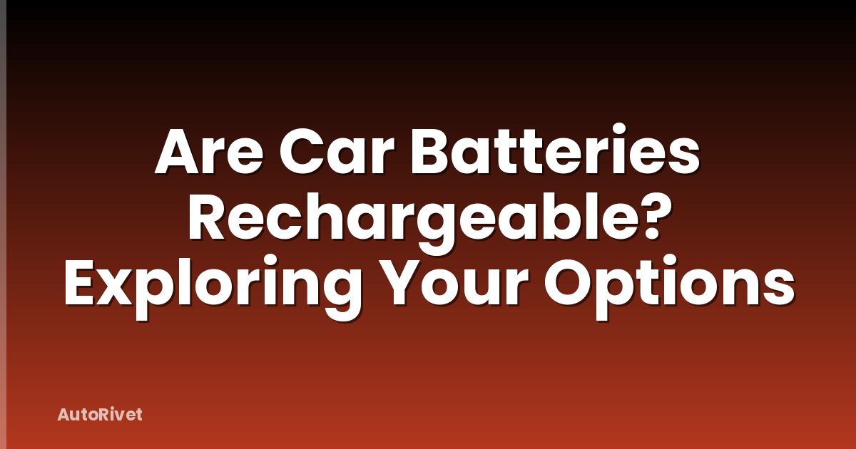 Are Car Batteries Rechargeable? Exploring Your Options