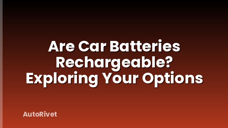 Are Car Batteries Rechargeable? Exploring Your Options