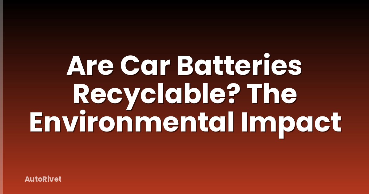 Are Car Batteries Recyclable? The Environmental Impact