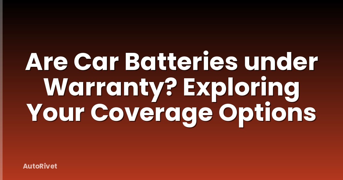 Are Car Batteries under Warranty? Exploring Your Coverage Options