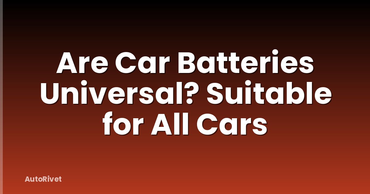 Are Car Batteries Universal? Suitable for All Cars