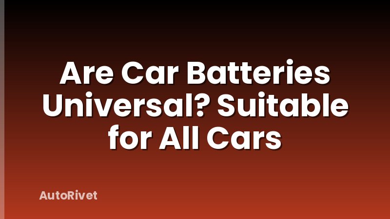 Are Car Batteries Universal? Suitable for All Cars