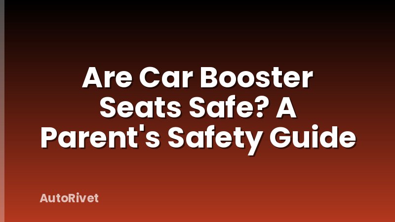 Are Car Booster Seats Safe? A Parent's Safety Guide