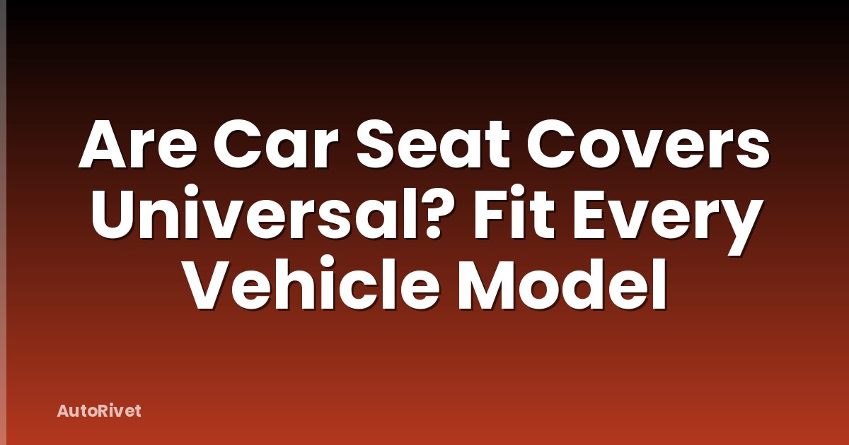 Are Car Seat Covers Universal? Fit Every Vehicle Model