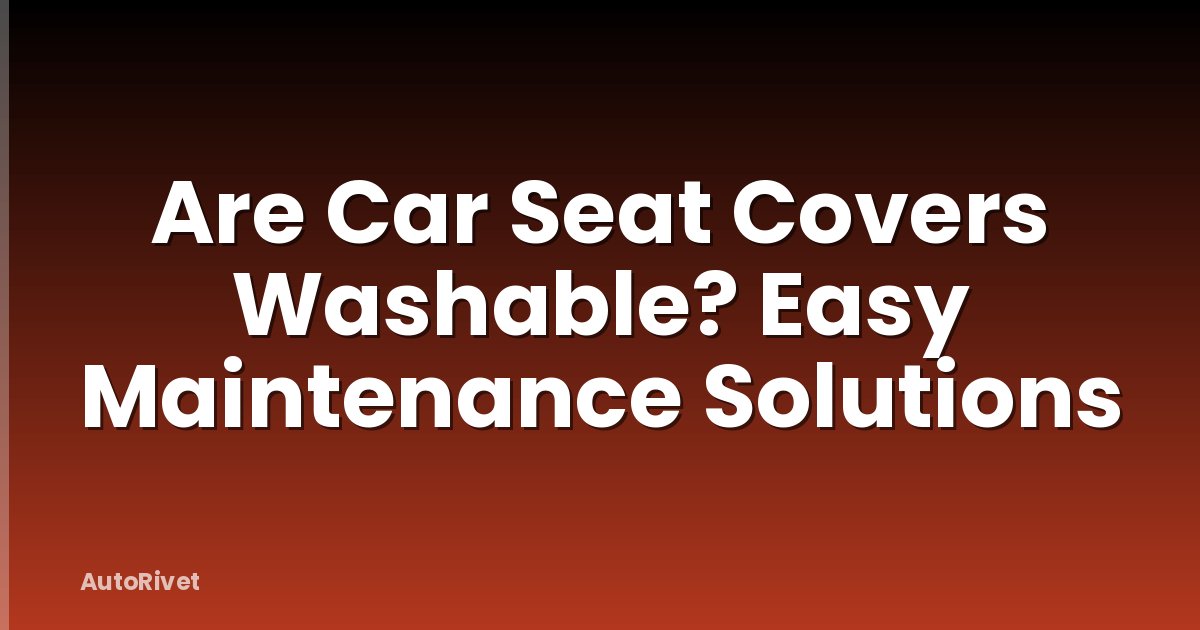 Are Car Seat Covers Washable? Easy Maintenance Solutions