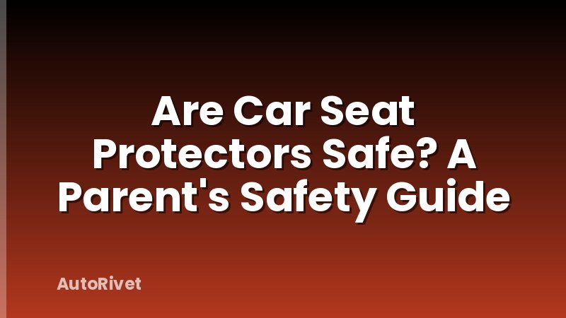 Are Car Seat Protectors Safe? A Parent's Safety Guide