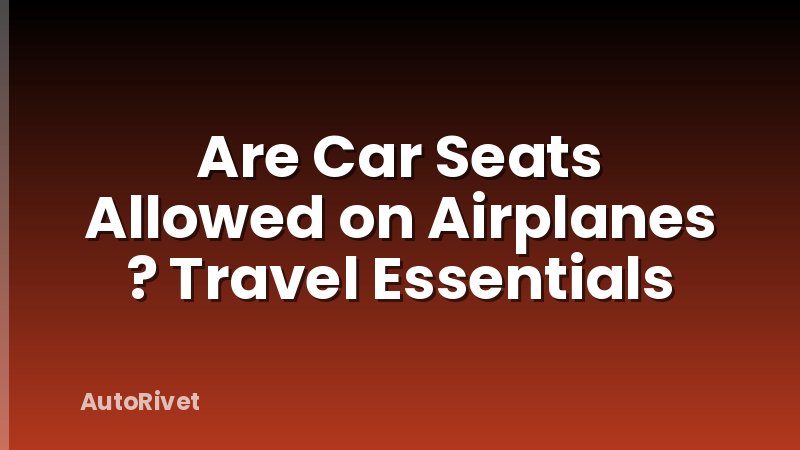 Are Car Seats Allowed on Airplanes ? Travel Essentials