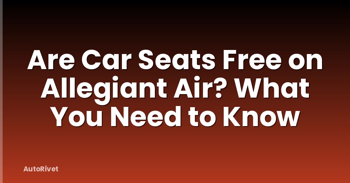 Are Car Seats Free on Allegiant Air? What You Need to Know
