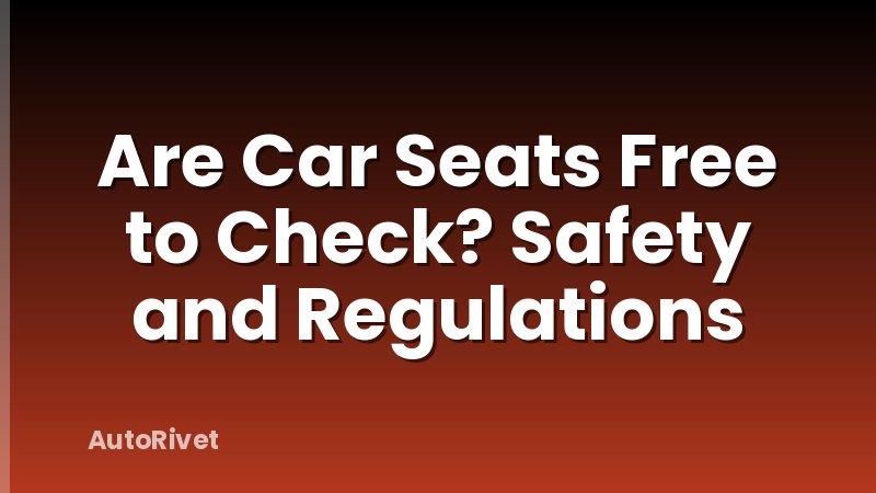 Are Car Seats Free to Check? Safety and Regulations