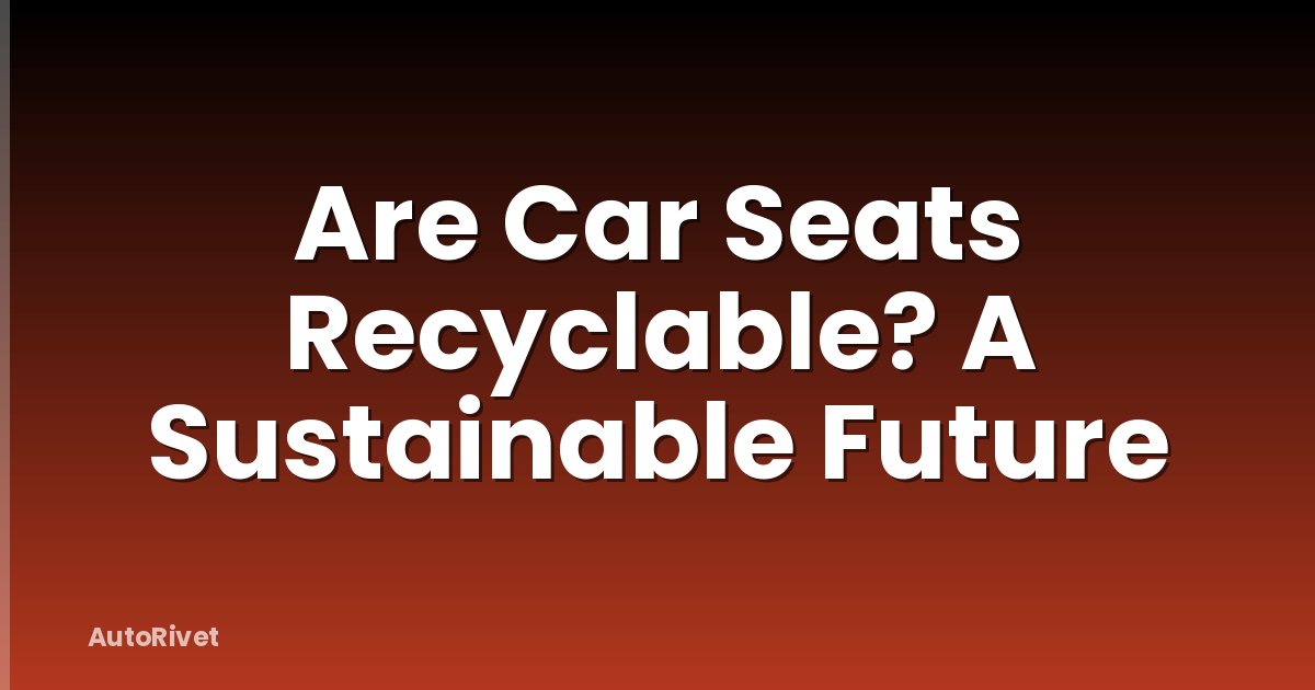 Are Car Seats Recyclable? A Sustainable Future