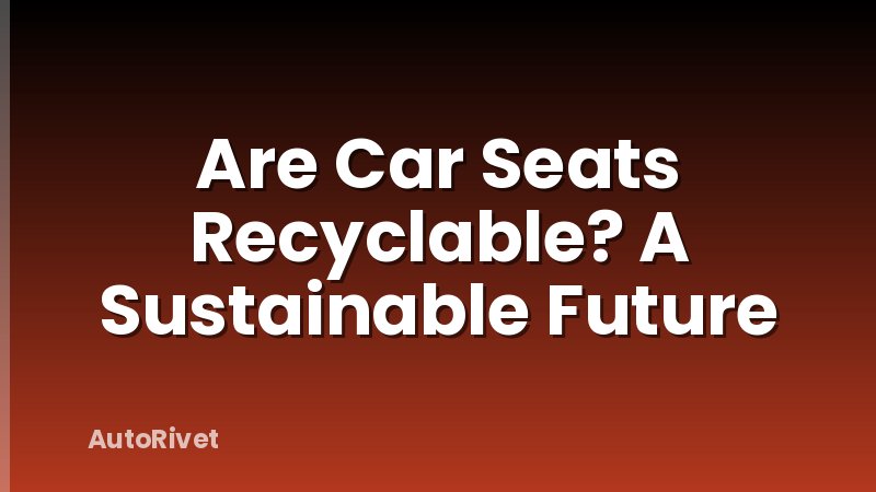 Are Car Seats Recyclable? A Sustainable Future