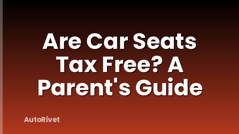 Are Car Seats Tax Free? A Parent's Guide