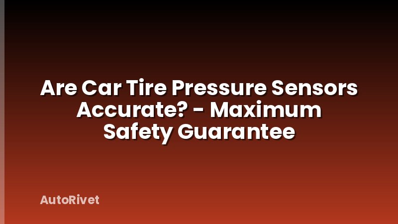 Are Car Tire Pressure Sensors Accurate? - Maximum Safety Guarantee