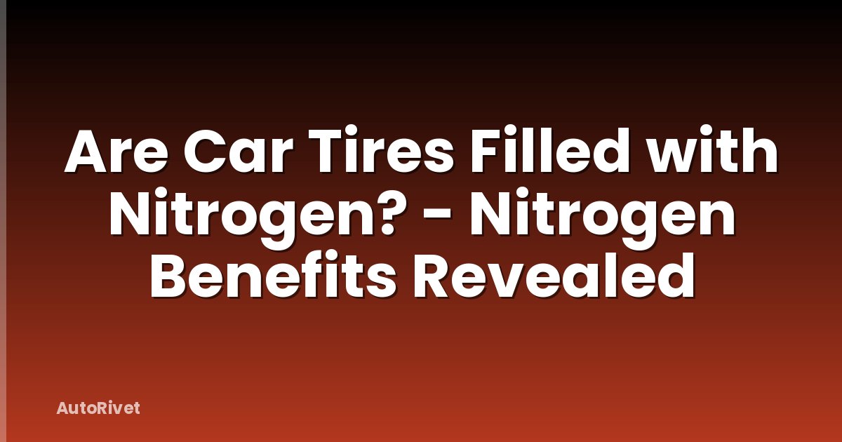 Are Car Tires Filled with Nitrogen? - Nitrogen Benefits Revealed