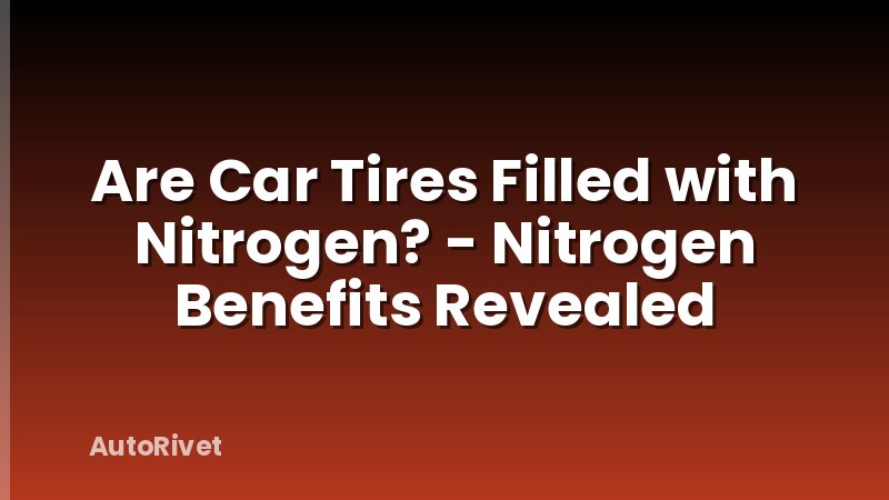 Are Car Tires Filled with Nitrogen? - Nitrogen Benefits Revealed