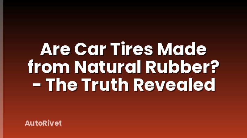 Are Car Tires Made from Natural Rubber? - The Truth Revealed