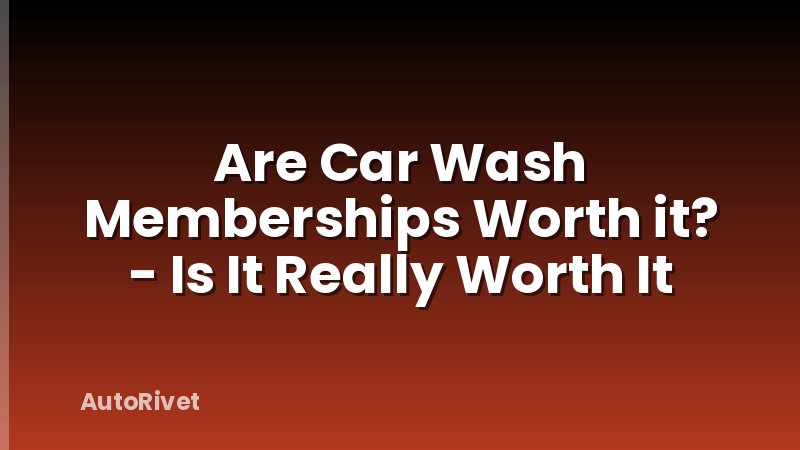 Are Car Wash Memberships Worth it? - Is It Really Worth It