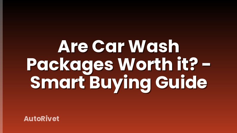 Are Car Wash Packages Worth it? - Smart Buying Guide