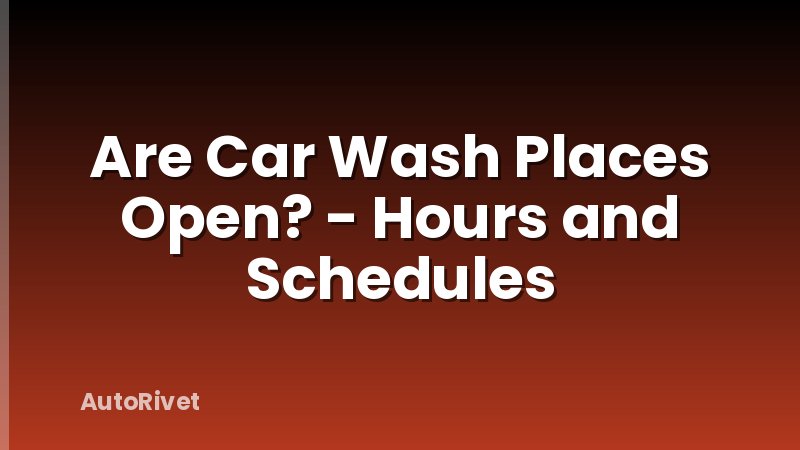 Are Car Wash Places Open? - Hours and Schedules