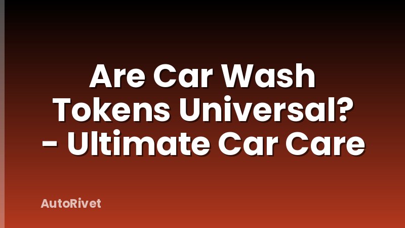 Are Car Wash Tokens Universal? - Ultimate Car Care