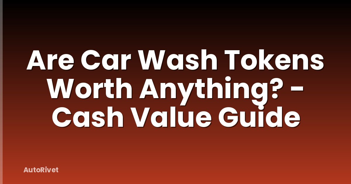 Are Car Wash Tokens Worth Anything? - Cash Value Guide