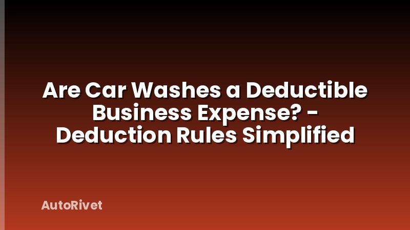 Are Car Washes a Deductible Business Expense? - Deduction Rules Simplified