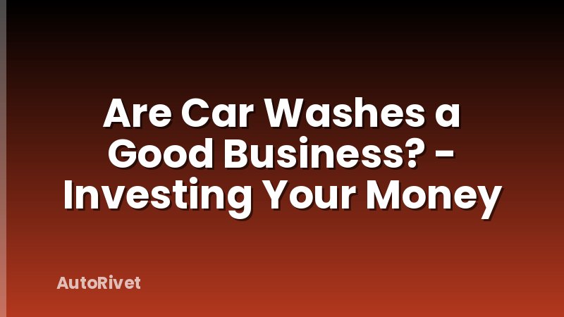 Are Car Washes a Good Business? - Investing Your Money