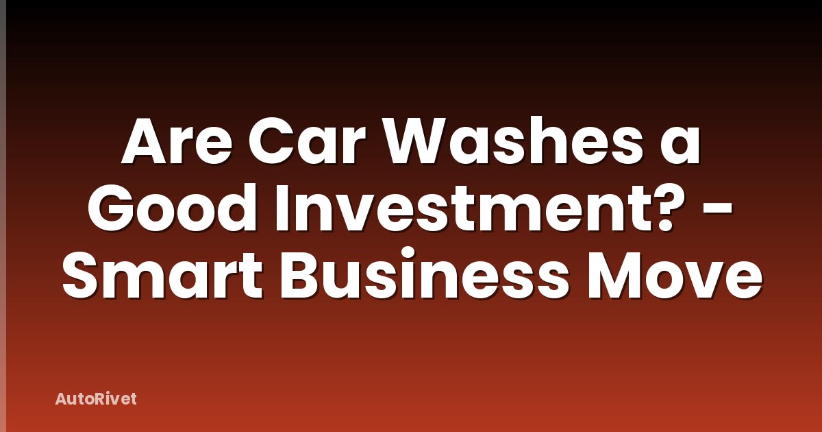 Are Car Washes a Good Investment? - Smart Business Move