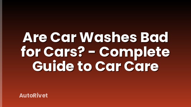 Are Car Washes Bad for Cars? - Complete Guide to Car Care