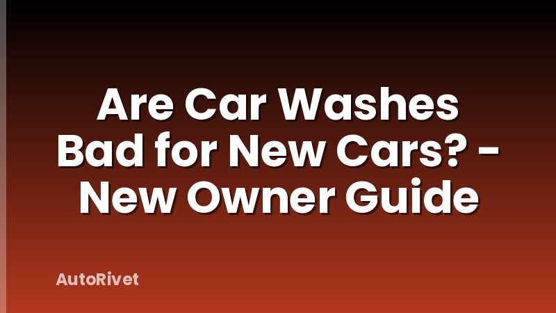 Are Car Washes Bad for New Cars? - New Owner Guide